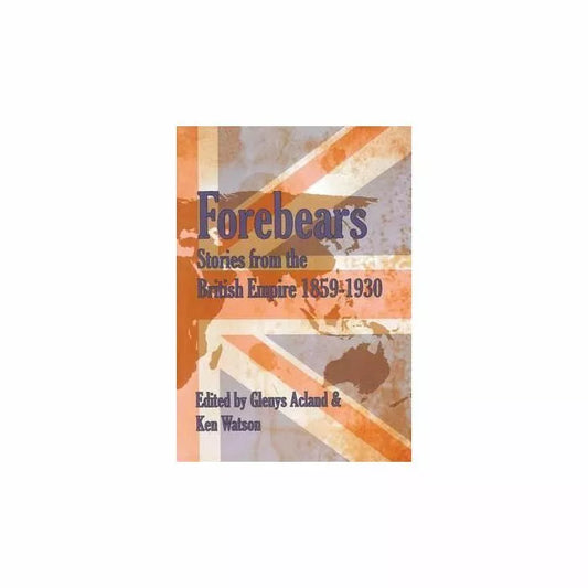 Forebears: Stories from the British Empire 1859 - 1930