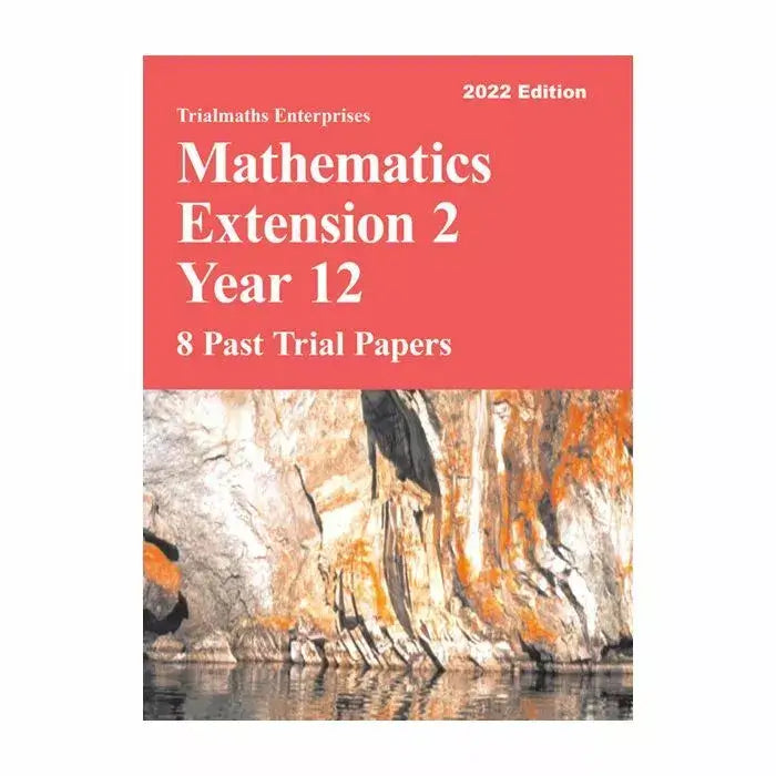 Trialmaths: Mathematics Extension 2 Year 12 - 8 Past Trial Papers (2022 Edition)