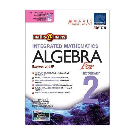 Maths@Mavis Integrated Mathematics Algebra for Sec 2 (Express & IP)
